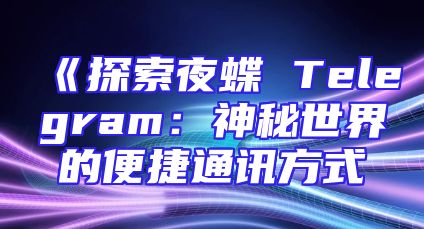《探索夜蝶 Telegram：神秘世界的便捷通讯方式
