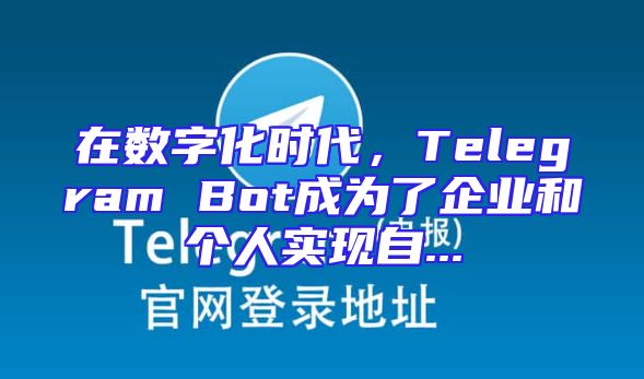 在数字化时代，Telegram Bot成为了企业和个人实现自...