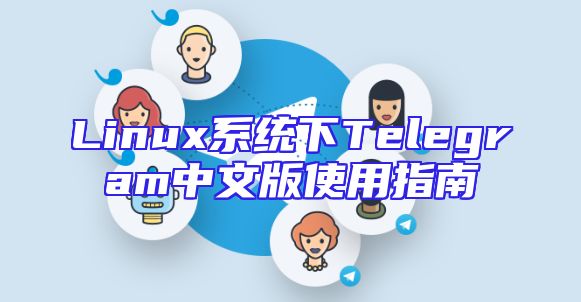 Linux系统下Telegram中文版使用指南