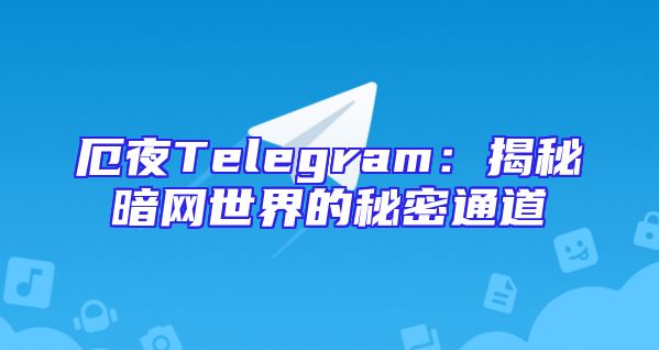 厄夜Telegram：揭秘暗网世界的秘密通道