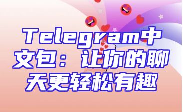 Telegram中文包：让你的聊天更轻松有趣