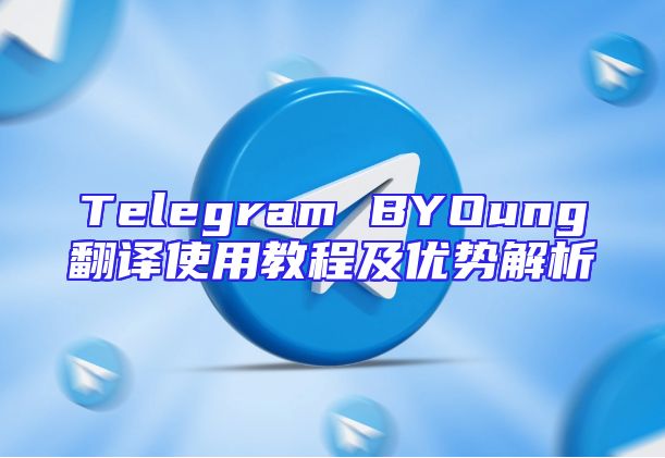 Telegram BYOung翻译使用教程及优势解析