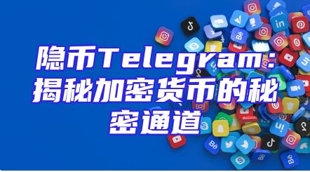 隐币Telegram：揭秘加密货币的秘密通道