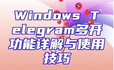 Windows Telegram多开功能详解与使用技巧