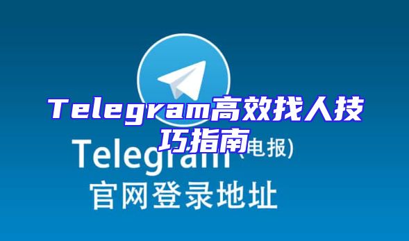 Telegram高效找人技巧指南
