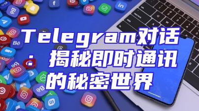 Telegram对话：揭秘即时通讯的秘密世界