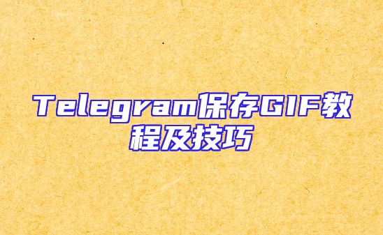 Telegram保存GIF教程及技巧
