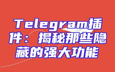 Telegram插件：揭秘那些隐藏的强大功能