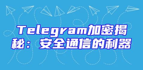 Telegram加密揭秘：安全通信的利器