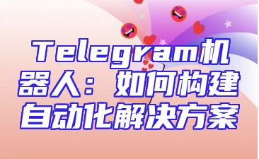 Telegram机器人：如何构建自动化解决方案