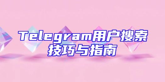 Telegram用户搜索技巧与指南