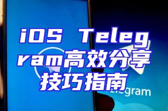 iOS Telegram高效分享技巧指南
