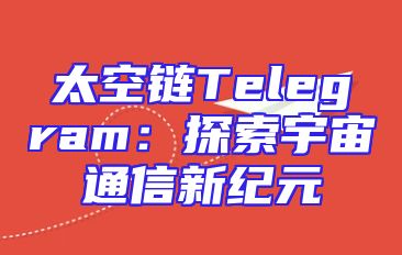太空链Telegram：探索宇宙通信新纪元