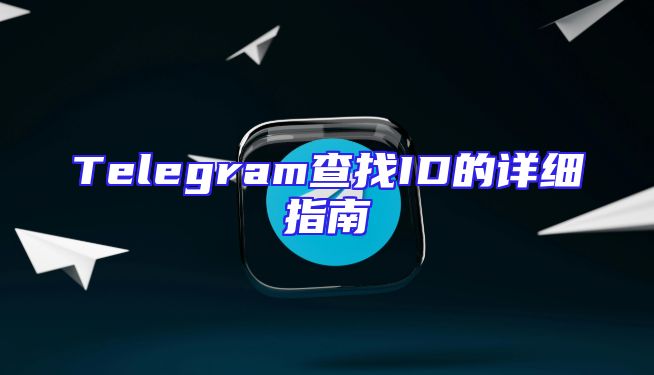 Telegram查找ID的详细指南
