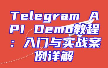 Telegram API Demo教程：入门与实战案例详解