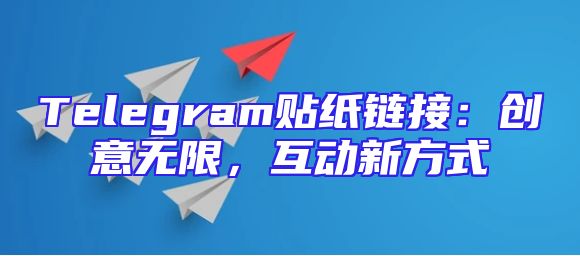 Telegram贴纸链接：创意无限，互动新方式