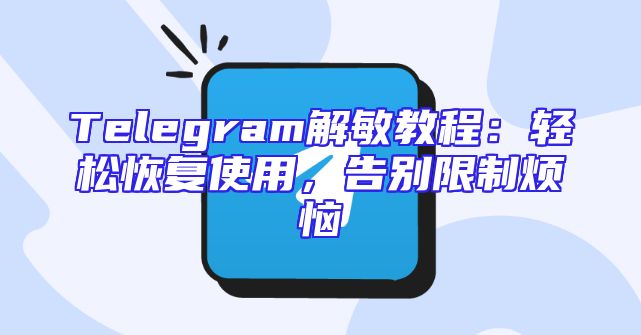 Telegram解敏教程：轻松恢复使用，告别限制烦恼