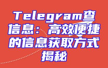 Telegram查信息：高效便捷的信息获取方式揭秘