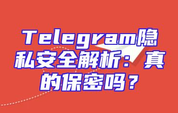 Telegram隐私安全解析：真的保密吗？