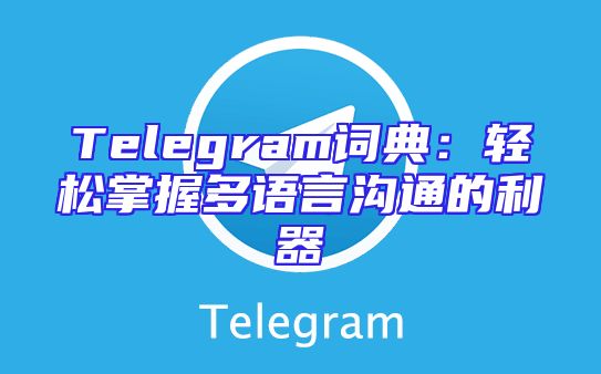 Telegram词典：轻松掌握多语言沟通的利器