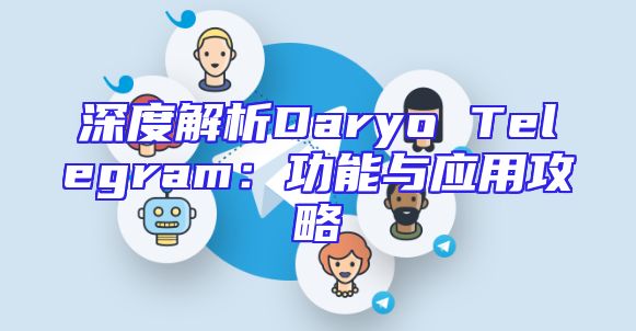深度解析Daryo Telegram：功能与应用攻略