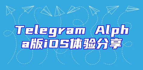 Telegram Alpha版iOS体验分享