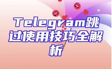 Telegram跳过使用技巧全解析