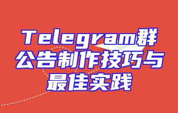 Telegram群公告制作技巧与最佳实践