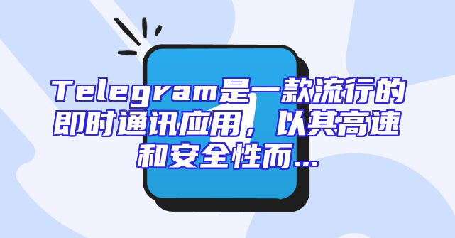 Telegram是一款流行的即时通讯应用，以其高速和安全性而...