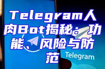 Telegram人肉Bot揭秘：功能、风险与防范