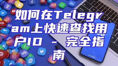 如何在Telegram上快速查找用户ID - 完全指南