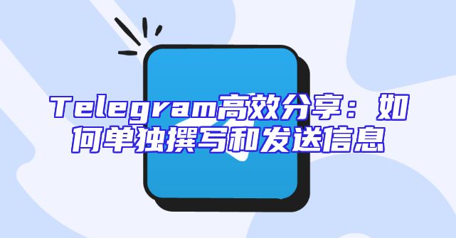 Telegram高效分享：如何单独撰写和发送信息