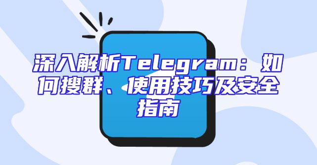 深入解析Telegram：如何搜群、使用技巧及安全指南