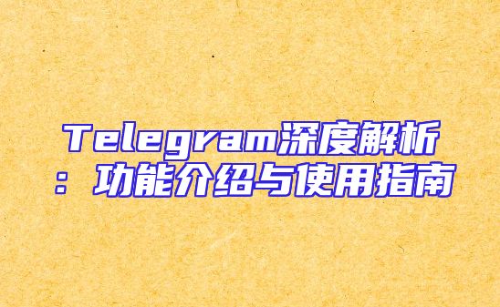 Telegram深度解析：功能介绍与使用指南