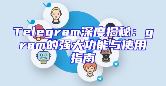 Telegram深度揭秘：gram的强大功能与使用指南