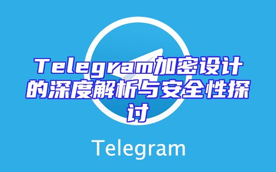 Telegram加密设计的深度解析与安全性探讨