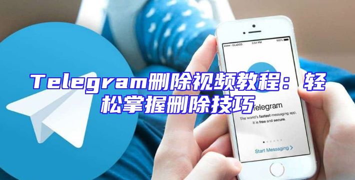 Telegram删除视频教程：轻松掌握删除技巧