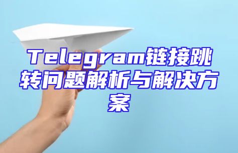 Telegram链接跳转问题解析与解决方案