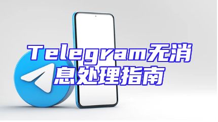 Telegram无消息处理指南