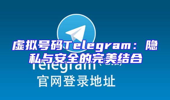 虚拟号码Telegram：隐私与安全的完美结合