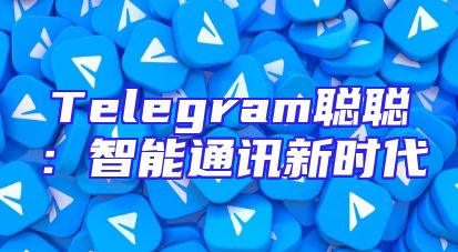 Telegram聪聪：智能通讯新时代