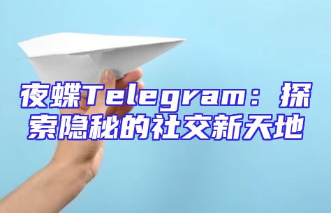 夜蝶Telegram：探索隐秘的社交新天地