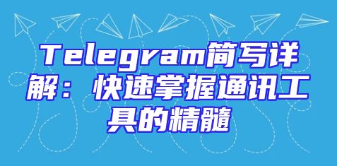 Telegram简写详解：快速掌握通讯工具的精髓