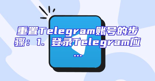 重置Telegram账号的步骤：1. 登录Telegram应...