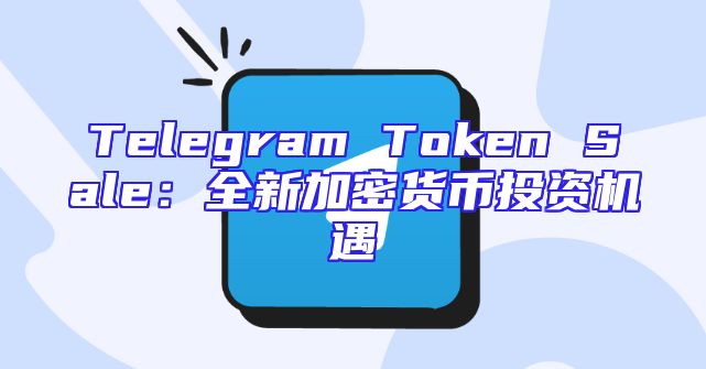 Telegram Token Sale：全新加密货币投资机遇