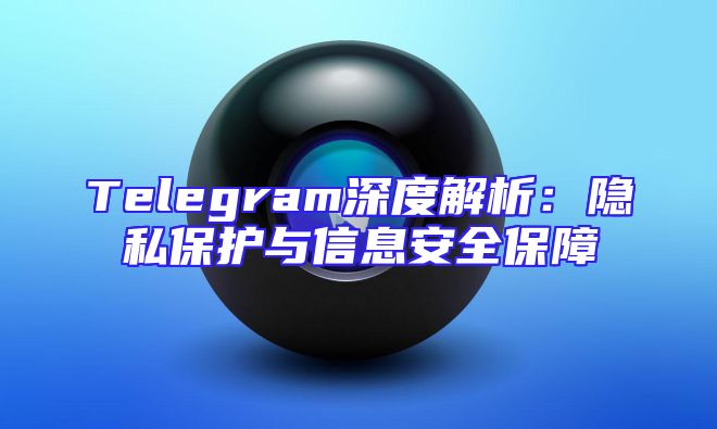 Telegram深度解析：隐私保护与信息安全保障