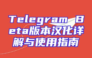 Telegram Beta版本汉化详解与使用指南