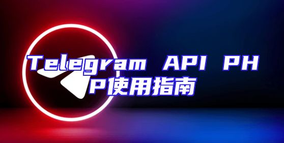 Telegram API PHP使用指南
