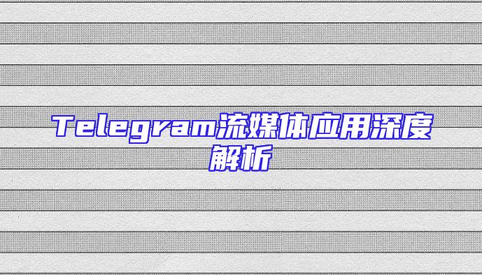 Telegram流媒体应用深度解析