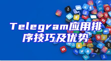 Telegram应用排序技巧及优势